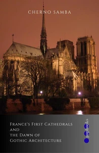 France's First Cathedrals and the Dawn of Gothic Architecture