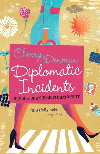 Diplomatic Incidents. The Memoirs of an (Un) diplomatic Wife