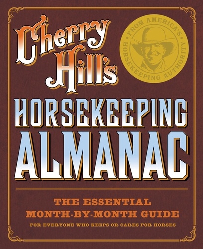 Cherry Hill's Horsekeeping Almanac. The Essential Month-by-Month Guide for Everyone Who Keeps or Cares for Horses