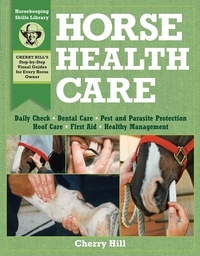 Cherry Hill et Richard Klimesh - Horse Health Care - A Step-By-Step Photographic Guide to Mastering Over 100 Horsekeeping Skills.