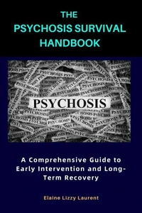 The Psychosis Survival Handbook: A Comprehensive Guide to Early Intervention and Long-Term Recovery