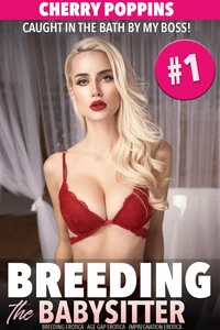 Breeding the Babysitter #1: Caught in the Bath by my Boss! (Breeding Erotica, Age Gap Erotica, Impregnation Erotica)