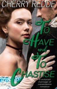  Cherry Redde - To Have and To Chastise: A Victorian Marriage of Convenience Romance - The Victorian Domestic Discipline Chronicles, #1.