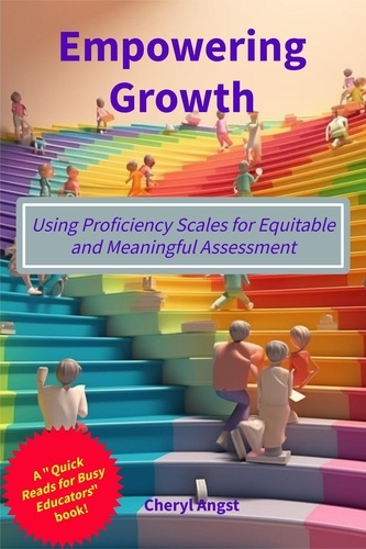  Cheryl Angst - Empowering Growth - Using Proficiency Scales for Equitable and Meaningful Assessment - Quick Reads for Busy Educators.