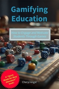  Cheryl Angst - Gamifying Education - How to Engage and Motivate Students Through Games - Quick Reads for Busy Educators.