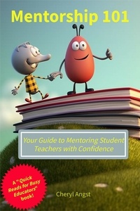  Cheryl Angst - Mentorship 101 - Your Guide to Mentoring Student Teachers with Confidence - Quick Reads for Busy Educators.