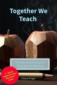  Cheryl Angst - Together We Teach - Transforming Education Through Co-Teaching - Quick Reads for Busy Educators.
