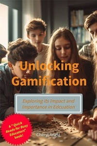  Cheryl Angst - Unlocking Gamification - Exploring the Impact and Importance in Education - Quick Reads for Busy Educators.