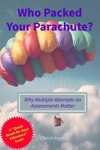  Cheryl Angst - Who Packed Your Parachute? Why Multiple Attempts on Assessments Matter - Quick Reads for Busy Educators.