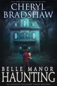  Cheryl Bradshaw - Belle Manor Haunting - Addison Lockhart Paranormal Suspense, #4.