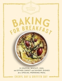 Cheryl Day et Griffith Day - The Artisanal Kitchen: Baking for Breakfast - 33 Muffin, Biscuit, Egg, and Other Sweet and Savory Dishes for a Special Morning Meal.