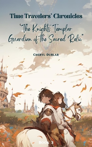  Cheryl Dublar - "The Knights Templar: Guardians of the Sacred Relic" - Time Travelers' Chronicles, #3.