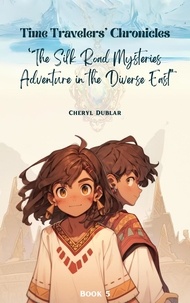  Cheryl Dublar - "The Silk Road Mysteries: Adventures in the Diverse East" - Time Travelers' Chronicles, #5.