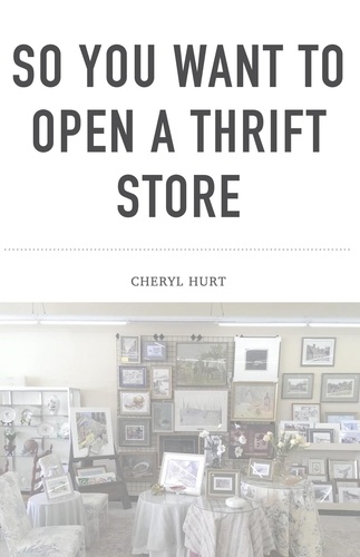  Cheryl Hurt - So You Want To Open A Thrift Store.
