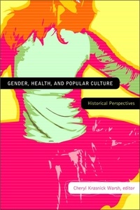 Cheryl Krasnick Warsh - Gender, Health, and Popular Culture - Historical Perspectives.