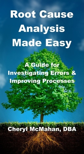  Cheryl McMahan - Root Cause Analysis Made Easy: A Guide for Investigating Errors and Improving Processes.