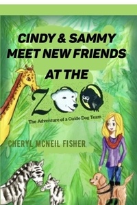  Cheryl McNeil Fisher - Cindy and Sammy Meet New Friends at the Zoo, The Adventure of a Guide Dog Team - The Adventure of a Guide Dog Team.