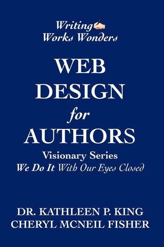  Cheryl McNeil Fisher et  Kathleen P King - Web Design for Authors - Visionary Series,"We Do It With Our Eyes Closed".