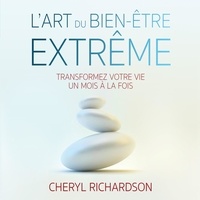 Cheryl Richardson et Catherine De Sève - L'art du bien-être extrême : savoir prendre le plus grand soin de soi-même - L'art du bien-être extrême.