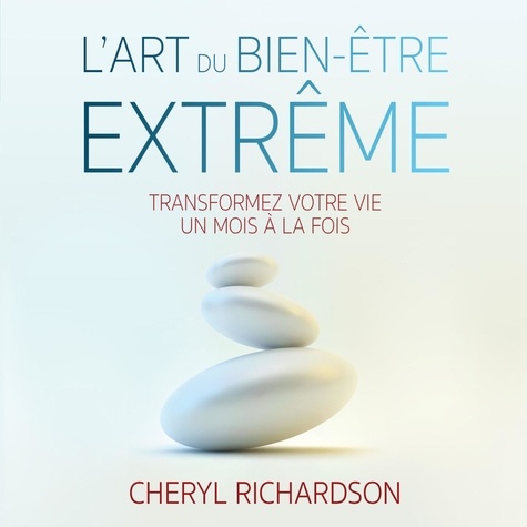 Cheryl Richardson et Catherine De Sève - L'art du bien-être extrême : savoir prendre le plus grand soin de soi-même - L'art du bien-être extrême.
