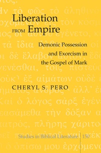 Cheryl s. Pero - Liberation from Empire - Demonic Possession and Exorcism in the Gospel of Mark.