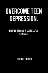 Télécharger des livres isbn OVERCOME TEEN DEPRESSION!!. How to Become a Successful Teenager.