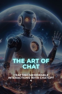  Chester C. Rosenblatt - The Art of Chat: Crafting Memorable Interactions with ChatGPT 4.