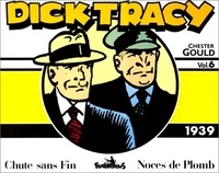 Chester Gould - Dick Tracy Volume 6 : 1939. Chute Sans Fin, Noces De Plomb.