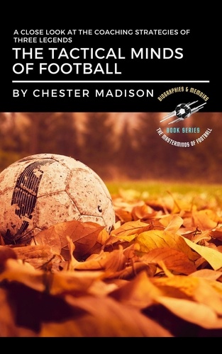  Chester Madison - The Tactical Minds of Football:  A Close Look at the Coaching Strategies of Three Legends - The Masterminds of Football: Biographies &amp; Memoirs, #1.