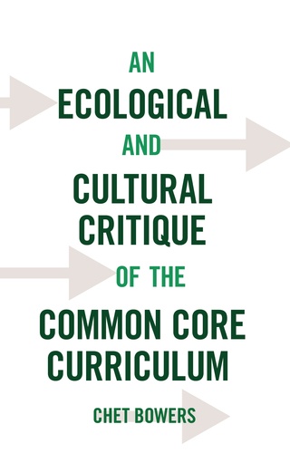 Chet Bowers - An Ecological and Cultural Critique of the Common Core Curriculum.