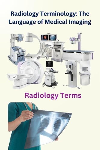  Chetan Singh - Radiology Terminology: The Language of Medical Imaging.