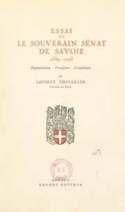 Essai sur le souverain Sénat de Savoie, 1559-1793 : organisation, procédure, compétence