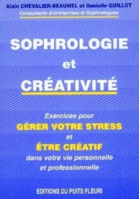 Sophrologie Et Creativite. Gerer Votre Stress Et Soyez Creatif Dans Votre Vie Personnelle Et Professionnelle