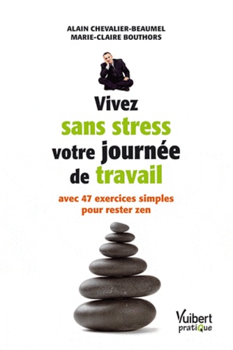 Chevalier-Beaumel Alain et Marie-Claire Bouthors - Vivez sans stress votre journée de travail avec 47 exercices simples pour rester zen.