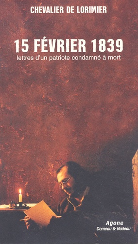  Chevalier de Lorimier - 15 Fevrier 1839. Lettres D'Un Patriote Condamne A Mort.
