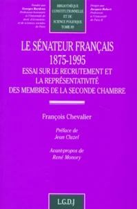 Le Senateur Francais 1875-1995. Essai Sur Le Recrutement Et La Representativite Des Membres De La Seconde Chambre