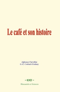 Chevallier Alphonse et Coubard d'aulnay G.-é. - Le café et son histoire.