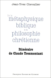De La Metaphysique Biblique A La Philosophie Chretienne. Itineraire De Claude Tresmontant