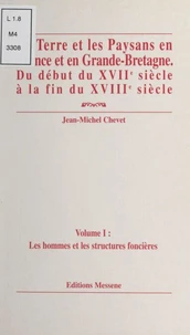 La Terre Et Les Paysans En France Et En Grande-Bretagne Du Debut Du Xviieme Siecle A La Fin Du Xviiieme Siecle. Volume 1, Les Hommes Et Les Structures Foncieres