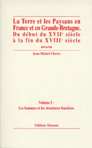 La Terre Et Les Paysans En France Et En Grande-Bretagne Du Debut Du Xviieme Siecle A La Fin Du Xviiieme Siecle. Volume 1, Les Hommes Et Les Structures Foncieres