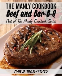 Chew Man-Food - The Manly Cookbook: Beef and Bar-B-Q - The Manly Cookbook Series, #2.