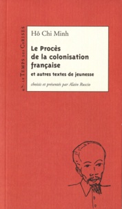 Chi Minh Hô - Le Procès de la colonisation française et autres textes de jeunesse.
