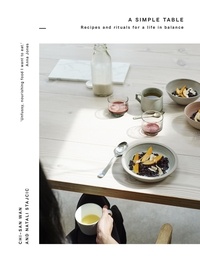 Chi-San Wan et Natali Stajcic - A Simple Table - Recipes &amp; rituals for a life in balance.