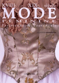 Mode féminine parisienne & provençale XVIIIe-XIXe siècle