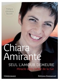 Chiara Amirante - Seul l'amour demeure - Miracle dans l'enfer de la rue.