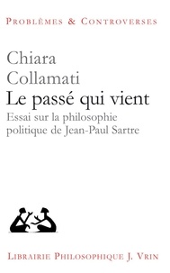 Chiara Collamati - Le passé qui vient - Essai sur la philosophie politique de Jean-Paul Sartre.