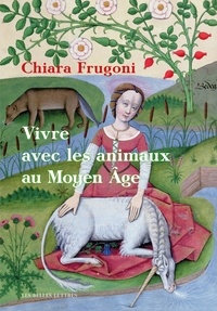Chiara Frugoni - Vivre avec les animaux au Moyen Age - Histoires fantastiques et féroces.