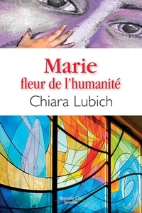 Chiara Lubich - Marie fleur de l'humanité.