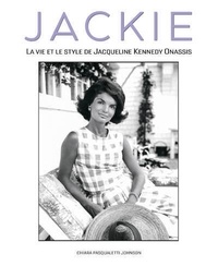Chiara Pasqualetti Johnson - Jackie - La vie et le style de Jacqueline Kennedy Onassis.