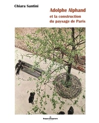Chiara Santini - Adolphe Alphand - Et la construction du paysage de Paris.